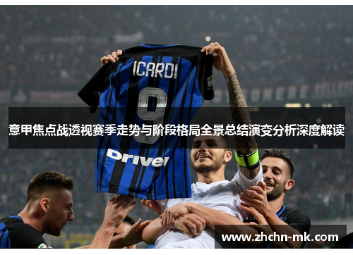 意甲焦点战透视赛季走势与阶段格局全景总结演变分析深度解读